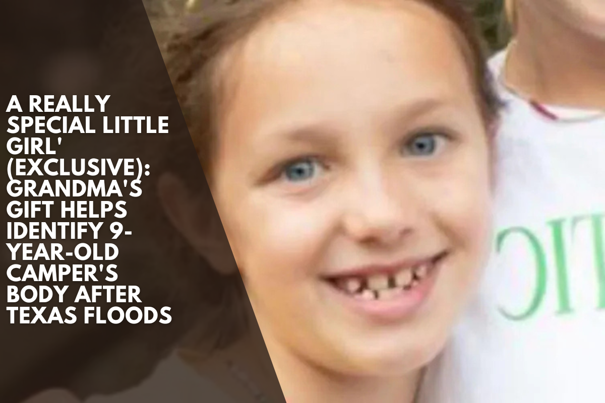 A Really Special Little Girl' (Exclusive): Grandma's Gift Helps Identify 9-Year-Old Camper's Body After Texas Floods