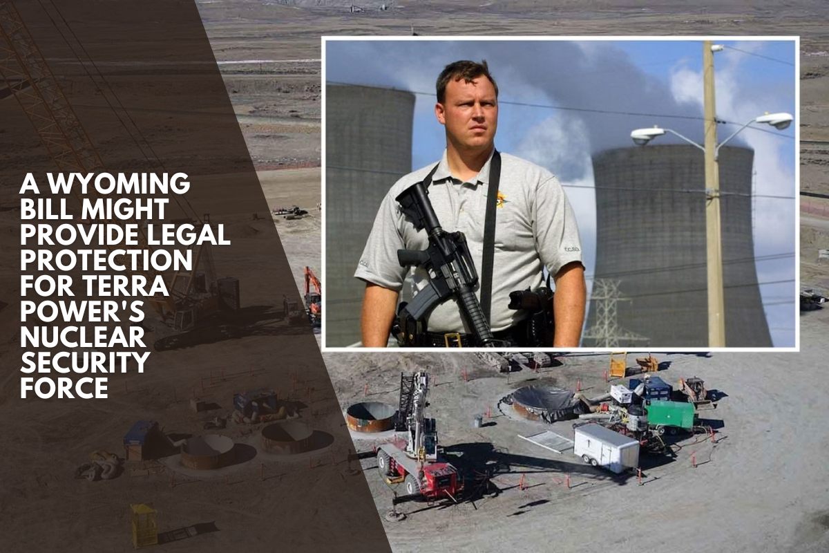 A Wyoming bill might provide legal protection for Terra Power's nuclear security force