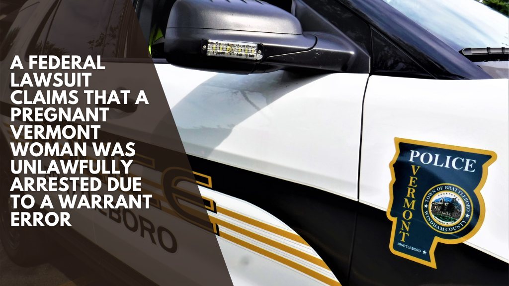 A federal lawsuit claims that a pregnant Vermont woman was unlawfully arrested due to a warrant error