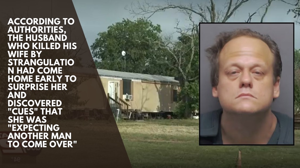 According to authorities, the husband who killed his wife by strangulation had come home early to surprise her and discovered "cues" that she was "expecting another man to come over"