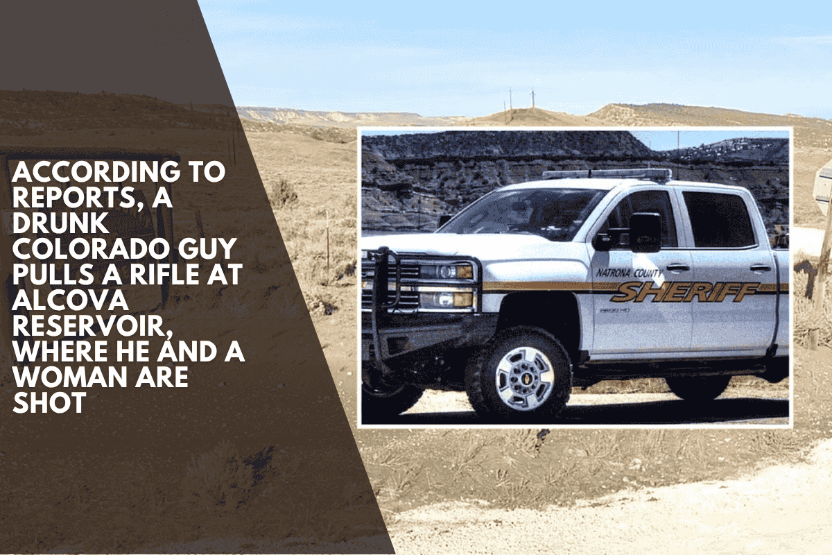 According to reports, a drunk Colorado guy pulls a rifle at Alcova Reservoir, where he and a woman are shot