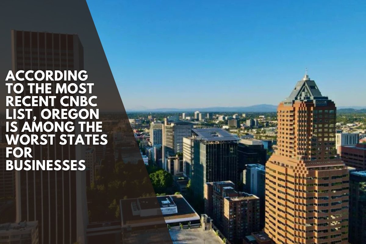 According to the most recent CNBC list, Oregon is among the worst states for businesses