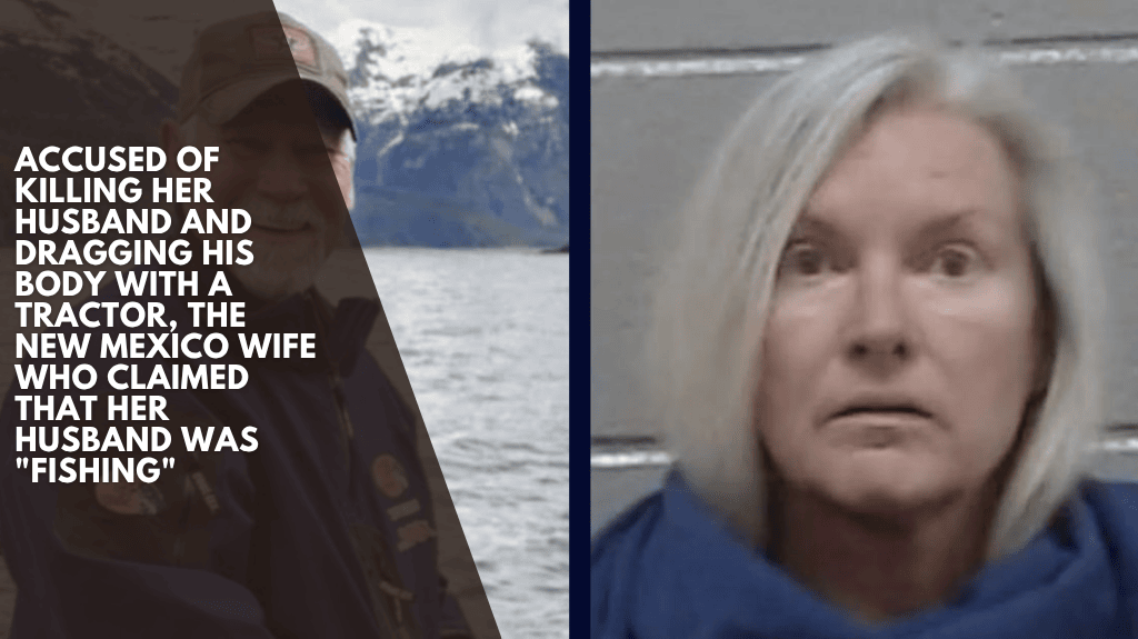 Accused of killing her husband and dragging his body with a tractor, the New Mexico wife who claimed that her husband was "fishing"