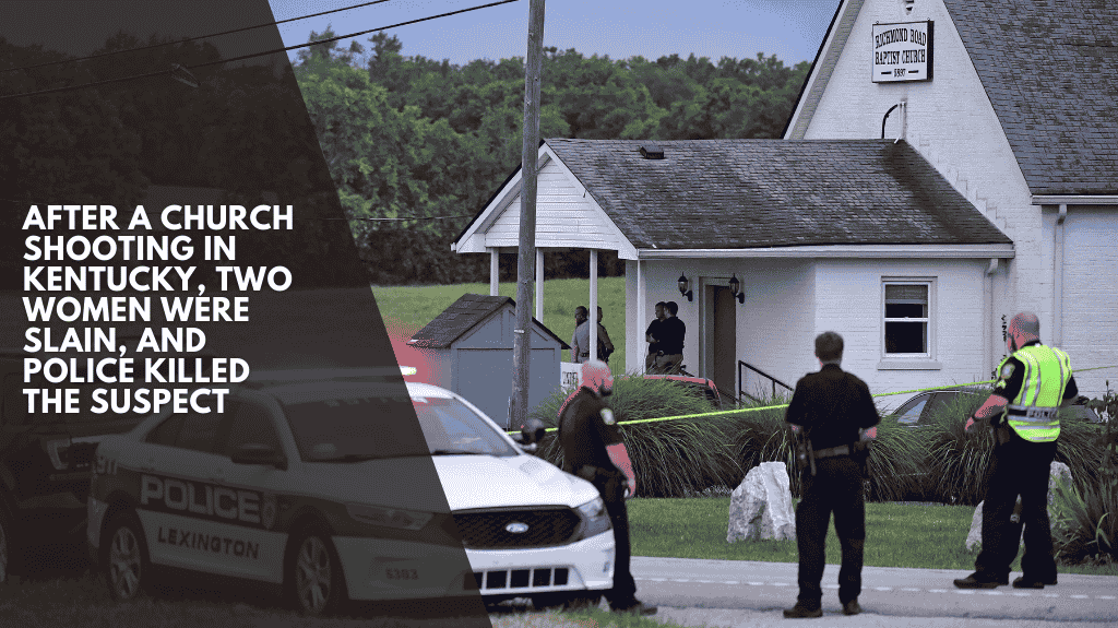After a church shooting in Kentucky, two women were slain, and police killed the suspect
