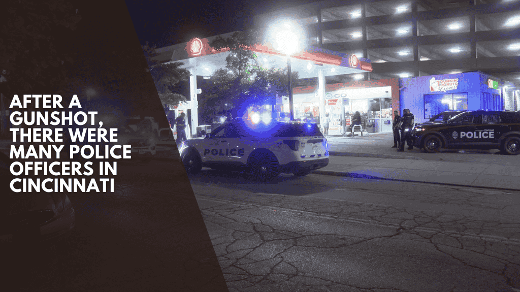 After a gunshot, there were many police officers in Cincinnati