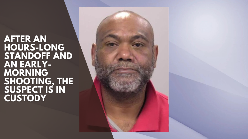 After an hours-long standoff and an early-morning shooting, the suspect is in custody