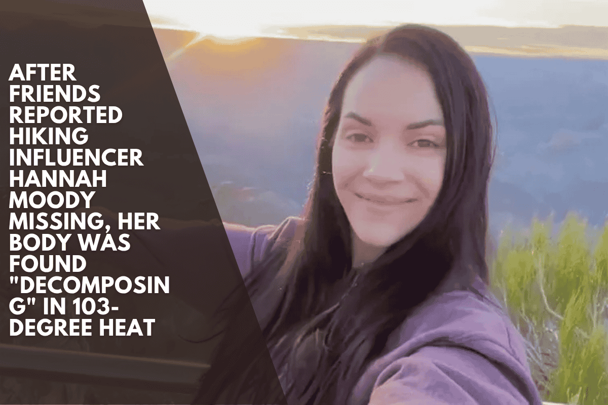 After friends reported hiking influencer Hannah Moody missing, her body was found "decomposing" in 103-degree heat