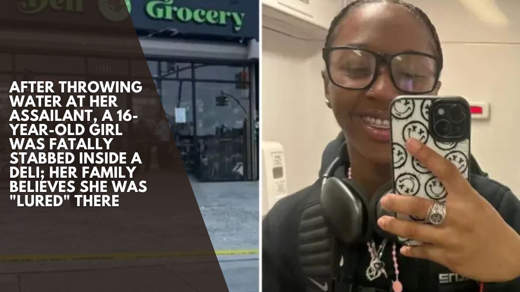 After throwing water at her assailant, a 16-year-old girl was fatally stabbed inside a deli; her family believes she was "lured" there