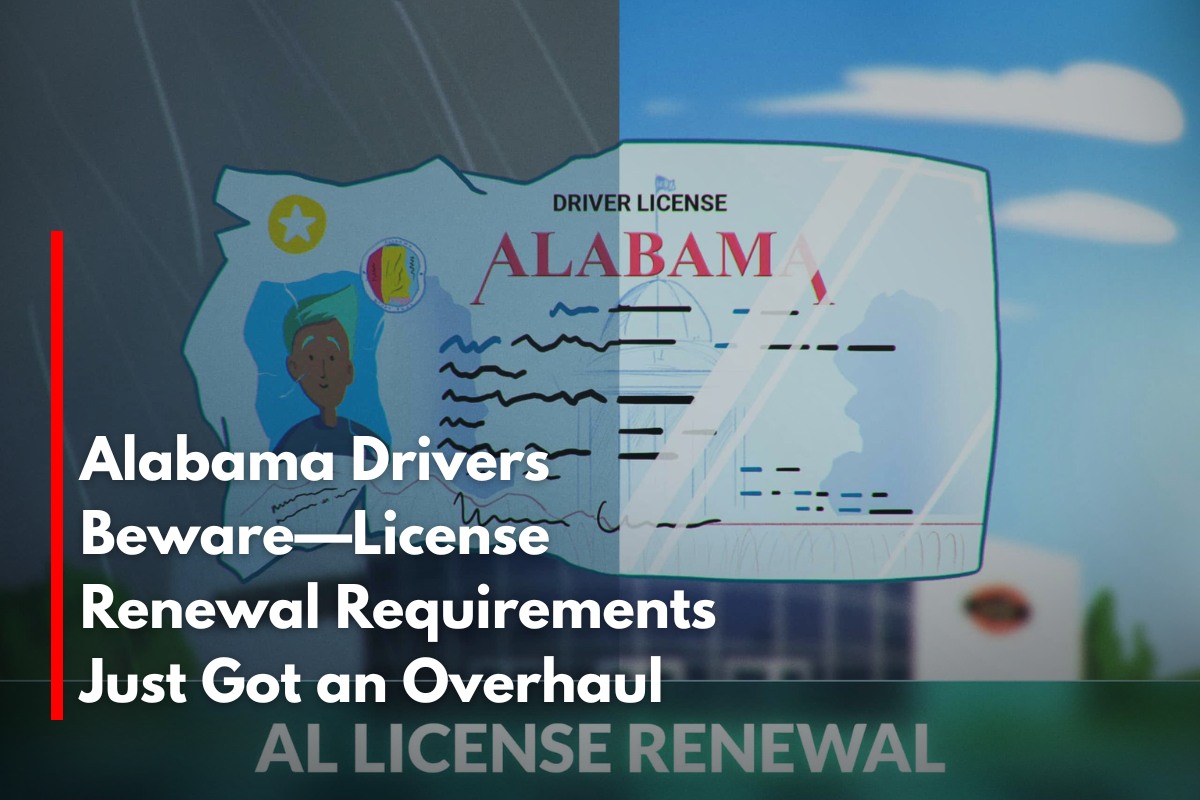 Alabama Drivers Beware—License Renewal Requirements Just Got an Overhaul