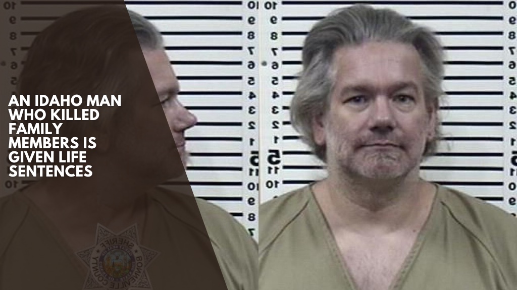 An Idaho man who killed family members is given life sentences