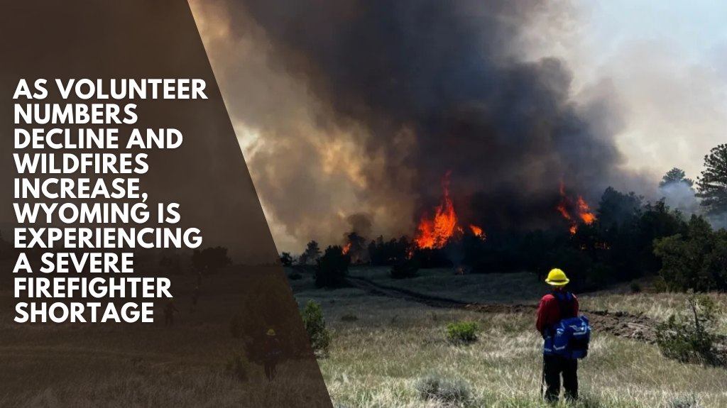 As volunteer numbers decline and wildfires increase, Wyoming is experiencing a severe firefighter shortage