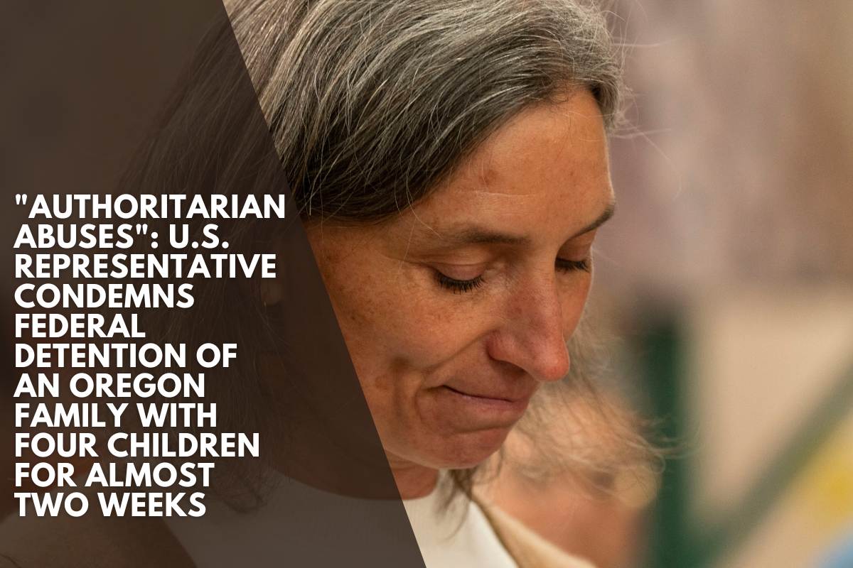 Authoritarian abuses U.S. Representative condemns federal detention of an Oregon family with four children for almost two weeks