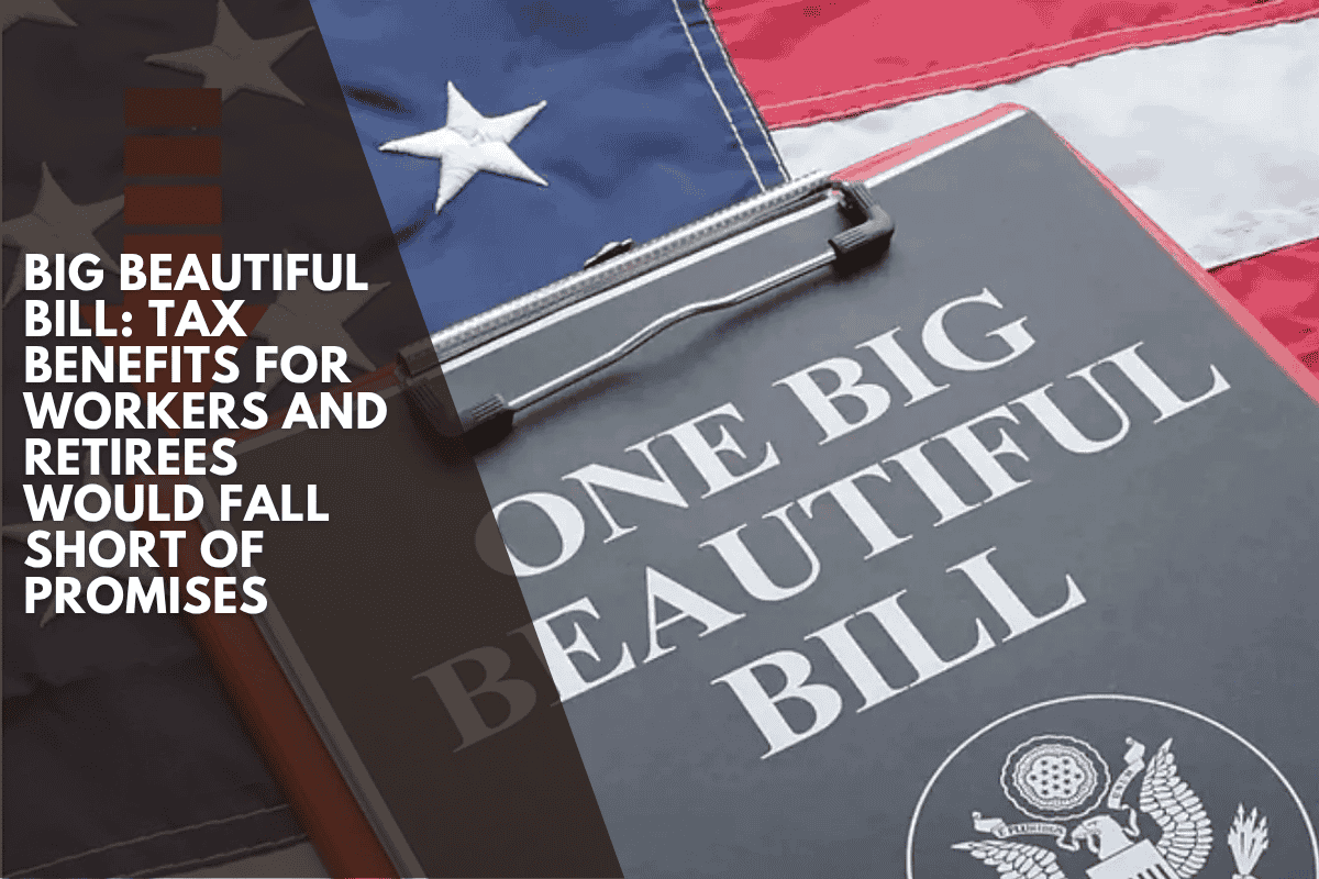 Big Beautiful Bill: Tax benefits for workers and retirees would fall short of promises