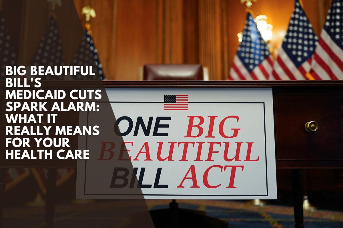 Big Beautiful Bill's Medicaid cuts spark alarm What it really means for your health care