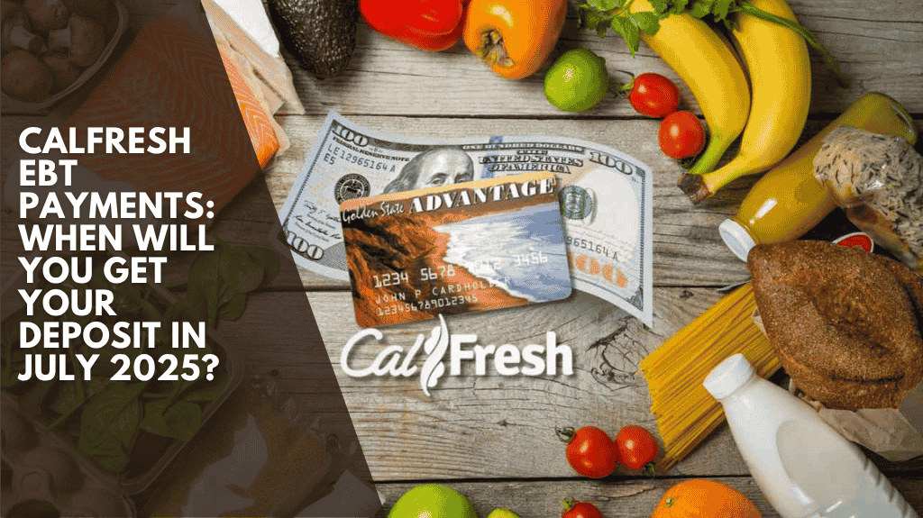 CalFresh EBT Payments When Will You Get Your Deposit in July 2025