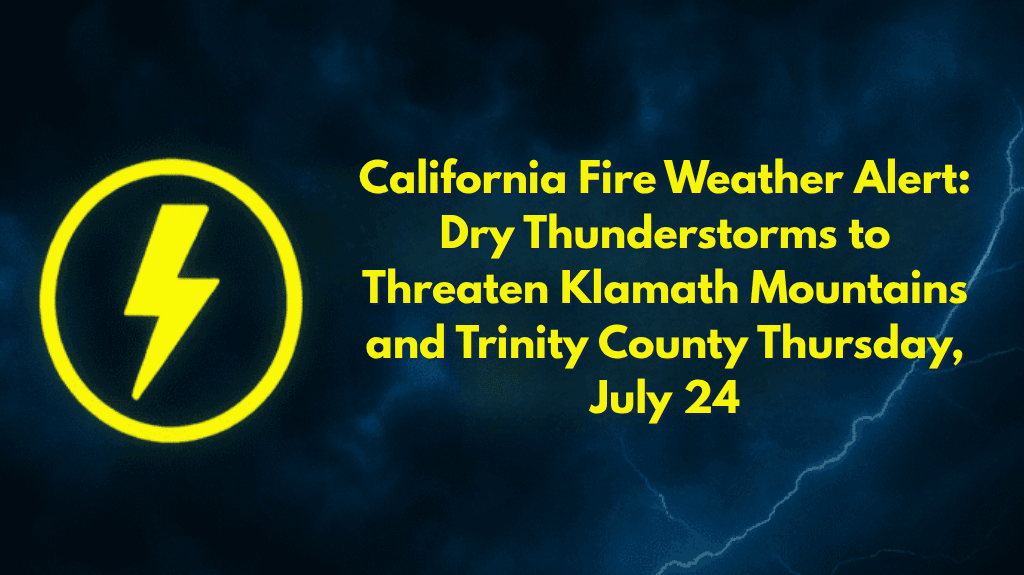 California Fire Weather Alert Dry Thunderstorms to Threaten Klamath Mountains and Trinity County Thursday, July 24