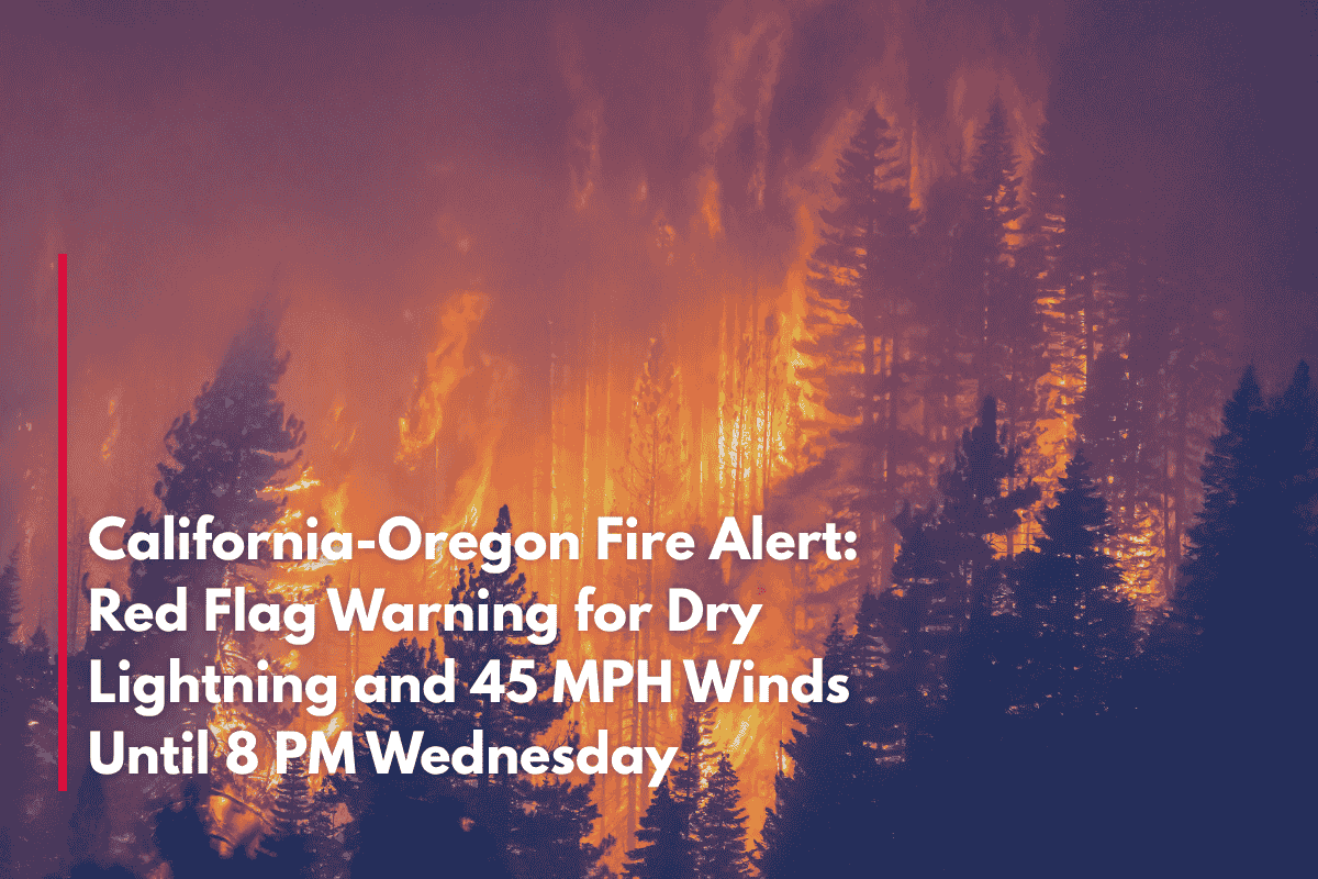 California-Oregon Fire Alert: Red Flag Warning for Dry Lightning and 45 MPH Winds Until 8 PM Wednesday
