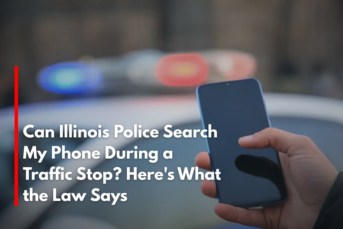 Can Illinois Police Search My Phone During a Traffic Stop? Here's What the Law Says
