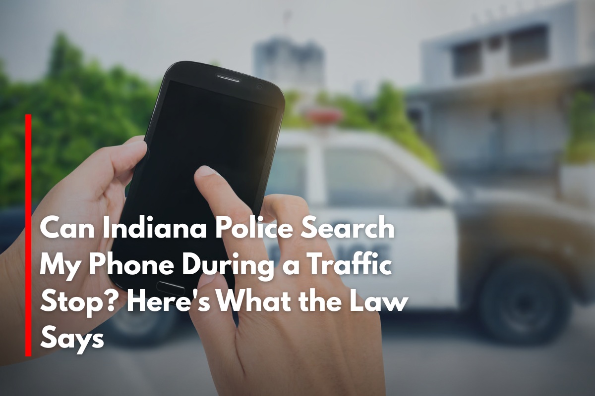 Can Indiana Police Search My Phone During a Traffic Stop? Here's What the Law Says
