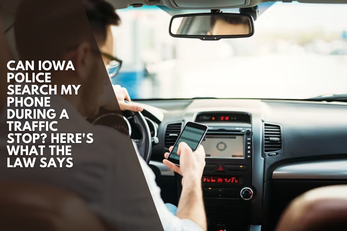 Can Iowa Police Search My Phone During a Traffic Stop? Here's What the Law Says