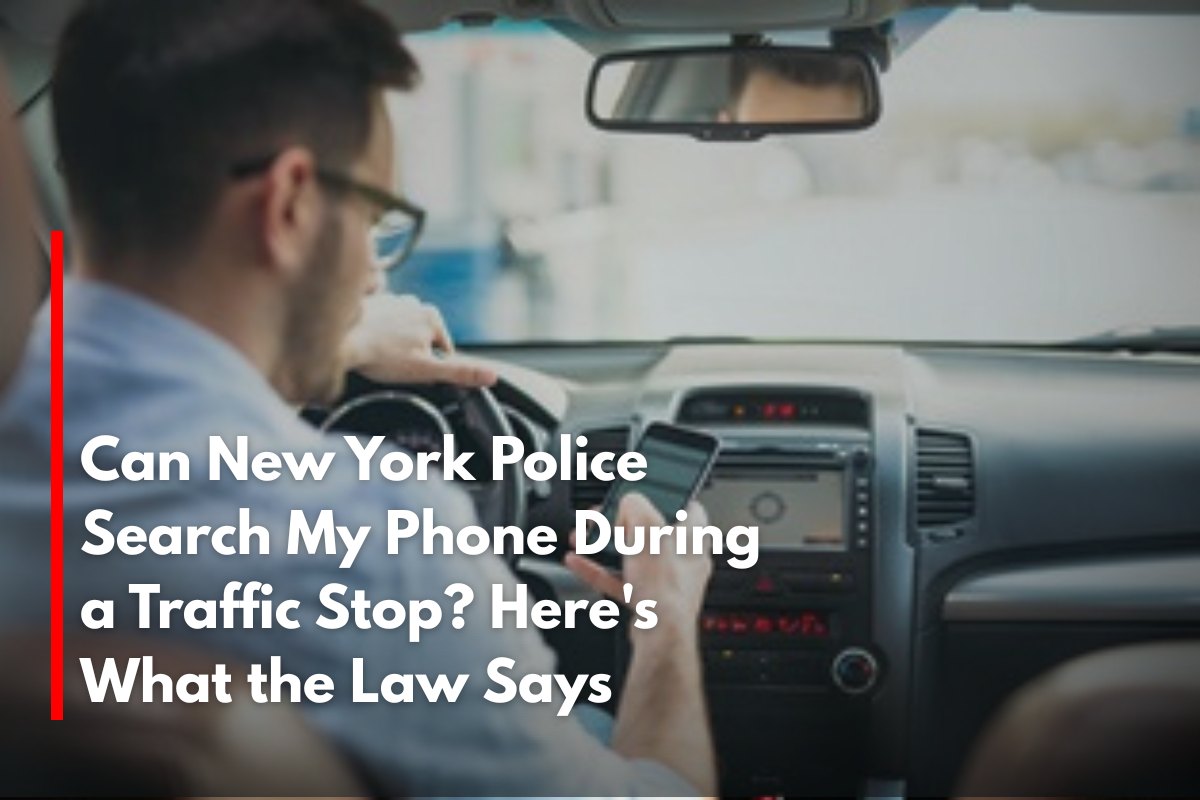 Can New York Police Search My Phone During a Traffic Stop Here's What the Law Says