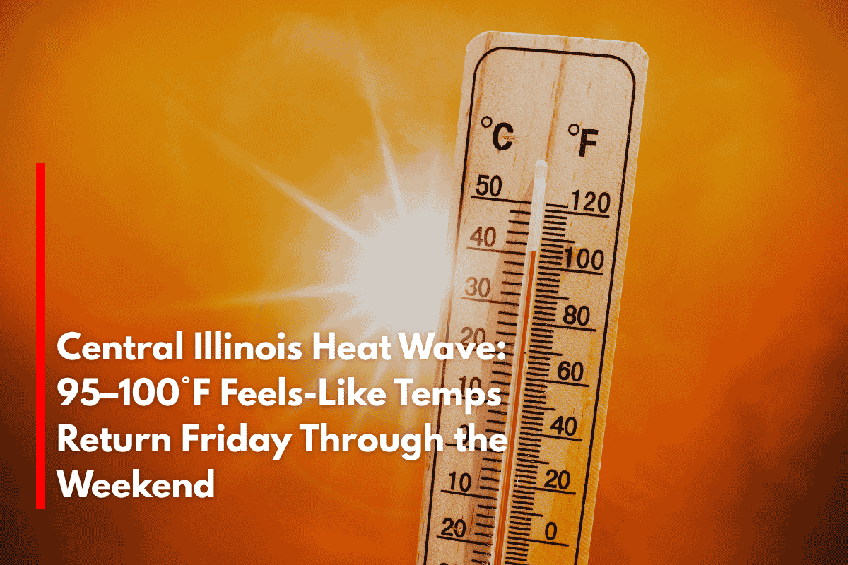 Central Illinois Heat Wave 95–100°F Feels-Like Temps Return Friday Through the Weekend