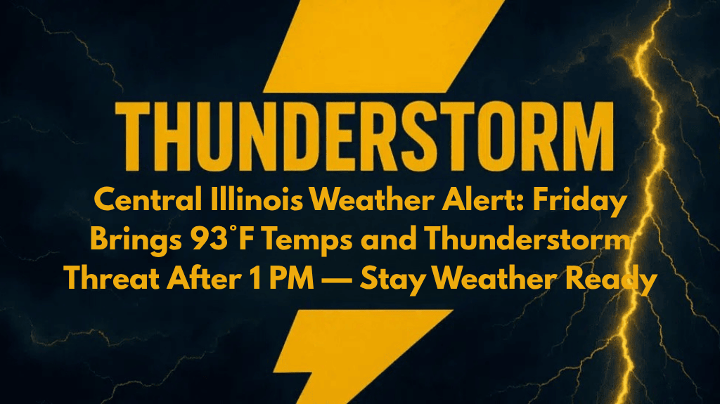 Central Illinois Weather Alert Friday Brings 93°F Temps and Thunderstorm Threat After 1 PM — Stay Weather Ready