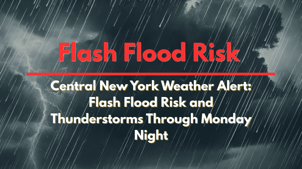 Central New York Weather Alert Flash Flood Risk and Thunderstorms Through Monday Night