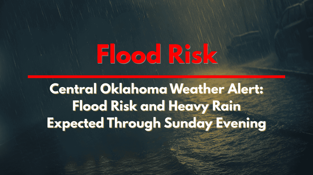Central Oklahoma Weather Alert Flood Risk and Heavy Rain Expected Through Sunday Evening