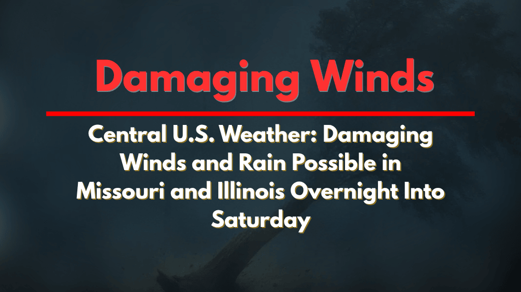 Central U.S. Weather Damaging Winds and Rain Possible in Missouri and Illinois Overnight Into Saturday