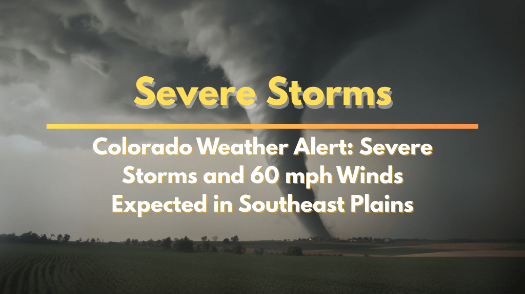 Colorado Weather Alert Severe Storms and 60 mph Winds Expected in Southeast Plains