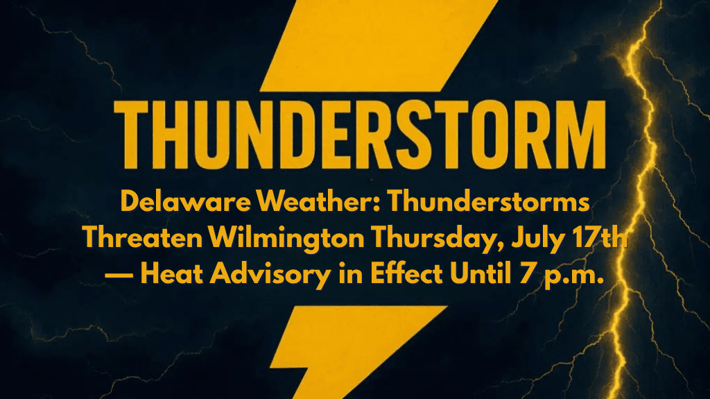 Delaware Weather: Thunderstorms Threaten Wilmington Thursday, July 17th — Heat Advisory in Effect Until 7 p.m.