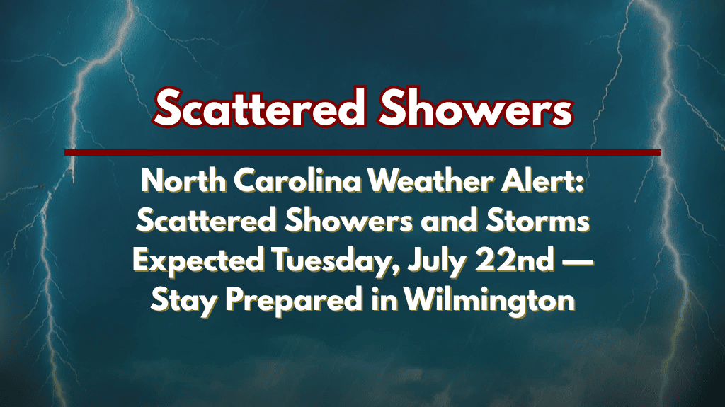 North Carolina Weather Alert: Scattered Showers and Storms Expected Tuesday, July 22nd — Stay Prepared in Wilmington