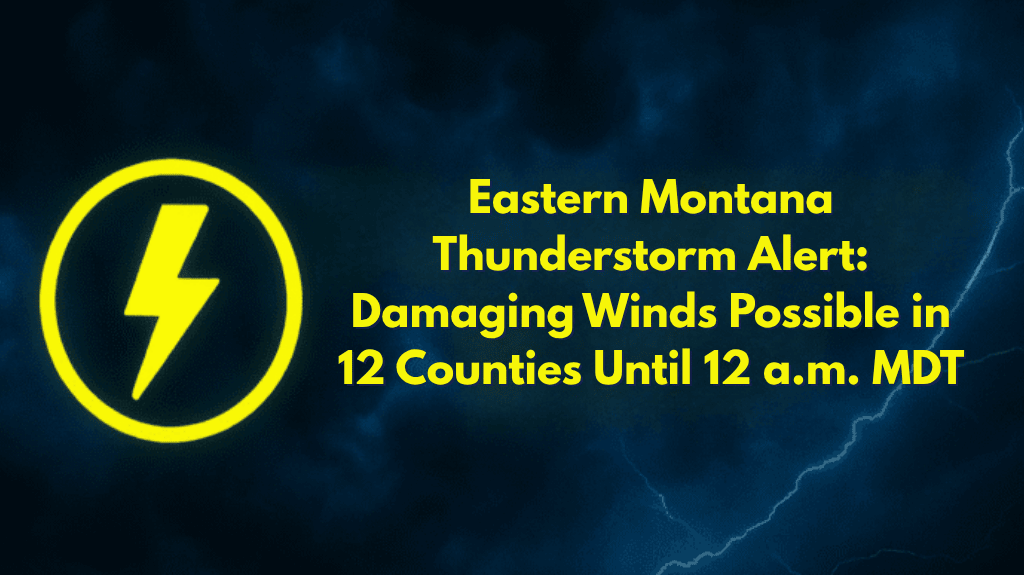 Eastern Montana Thunderstorm Alert Damaging Winds Possible in 12 Counties Until 12 a.m. MDT
