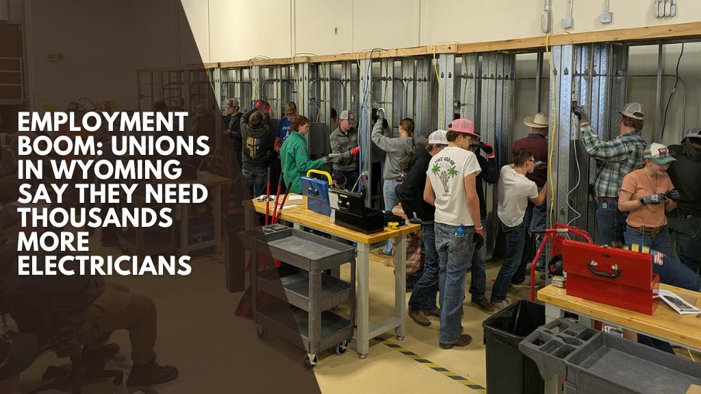 Employment Boom Unions in Wyoming Say They Need Thousands more Electricians
