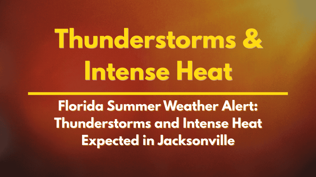 Florida Summer Weather Alert: Thunderstorms and Intense Heat Expected in Jacksonville