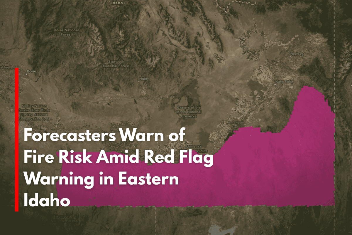 Forecasters Warn of Fire Risk Amid Red Flag Warning in Eastern Idaho