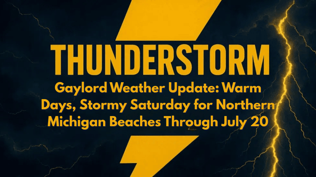 Gaylord Weather Update Warm Days, Stormy Saturday for Northern Michigan Beaches Through July 20