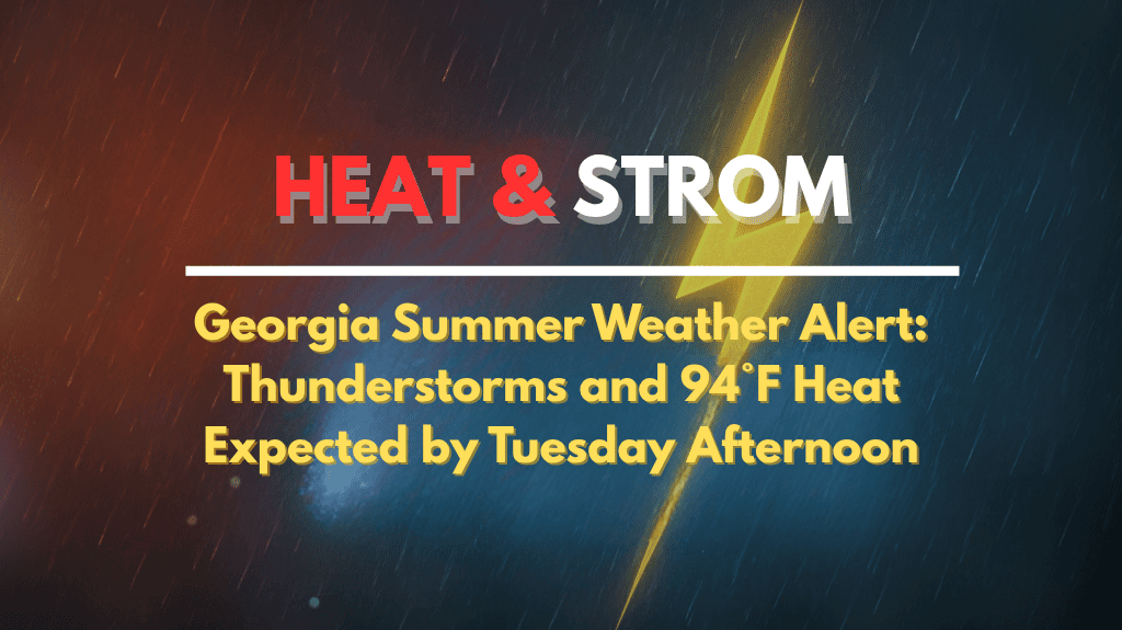 Georgia Summer Weather Alert Thunderstorms and 94°F Heat Expected by Tuesday Afternoon