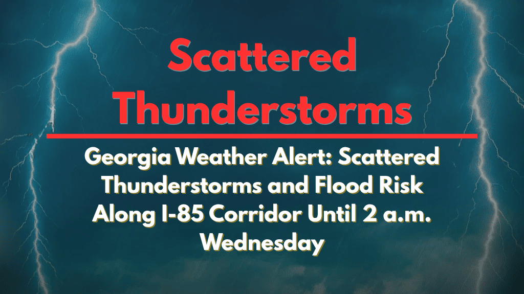 Georgia Weather Alert Scattered Thunderstorms and Flood Risk Along I-85 Corridor Until 2 a.m. Wednesday