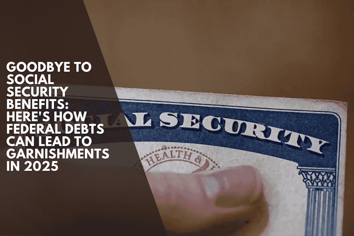 Goodbye to Social Security benefits: Here's how federal debts can lead to garnishments in 2025