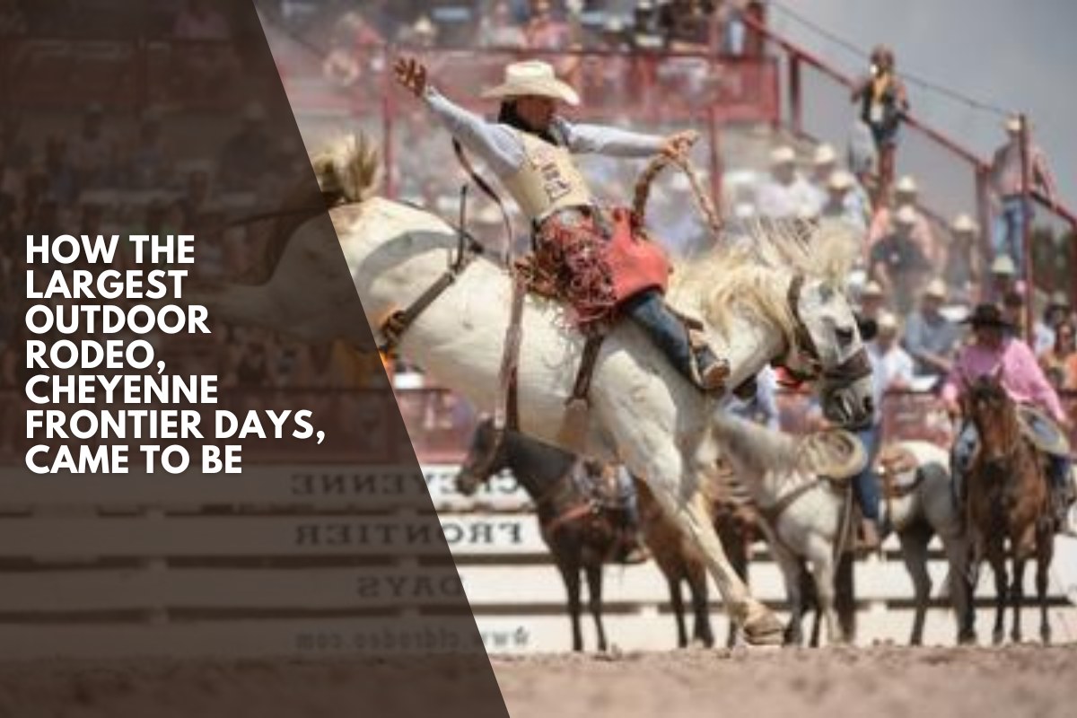 How the largest outdoor rodeo, Cheyenne Frontier Days, came to be (1)_compressed