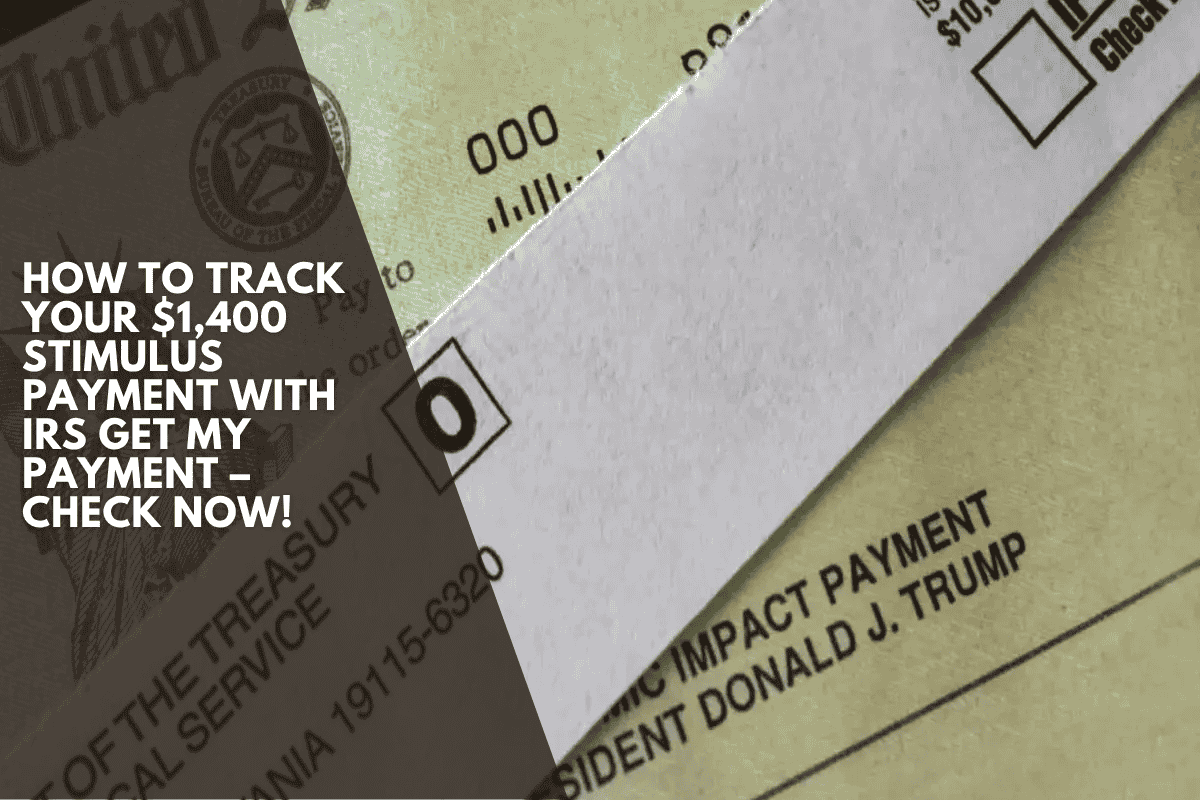 How to Track Your $1,400 Stimulus Payment with IRS Get My Payment – Check Now!