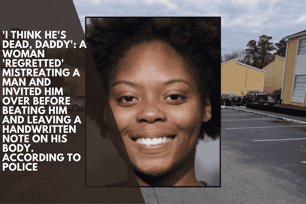 'I think he's dead, Daddy': A woman 'regretted' mistreating a man and invited him over before beating him and leaving a handwritten note on his body. According to police