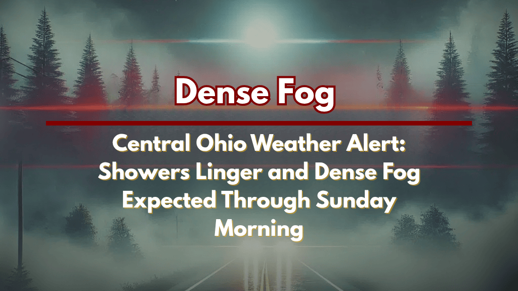 Central Ohio Weather Alert: Showers Linger and Dense Fog Expected Through Sunday Morning