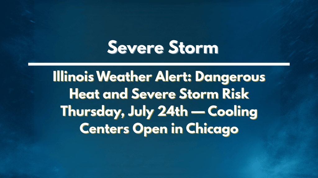 Illinois Weather Alert Dangerous Heat and Severe Storm Risk Thursday, July 24th — Cooling Centers Open in Chicago