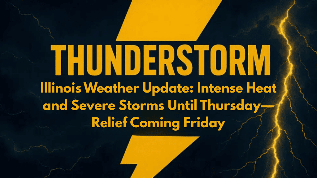 Illinois Weather Update Intense Heat and Severe Storms Until Thursday—Relief Coming Friday