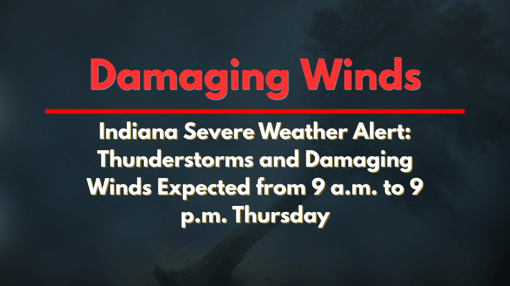 Indiana Severe Weather Alert Thunderstorms and Damaging Winds Expected from 9 a.m. to 9 p.m. Thursday
