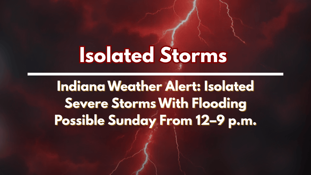 Indiana Weather Alert: Isolated Severe Storms With Flooding Possible Sunday From 12–9 p.m.