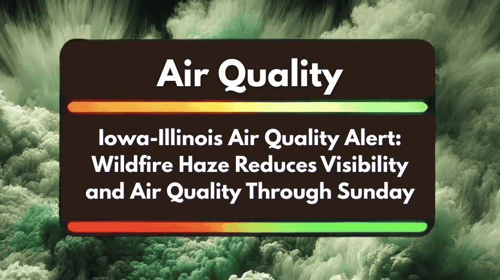 Iowa-Illinois Air Quality Alert Wildfire Haze Reduces Visibility and Air Quality Through Sunday